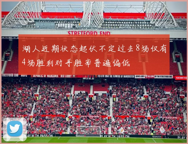 湖人近期状态起伏不定过去8场仅有4场胜利对手胜率普遍偏低