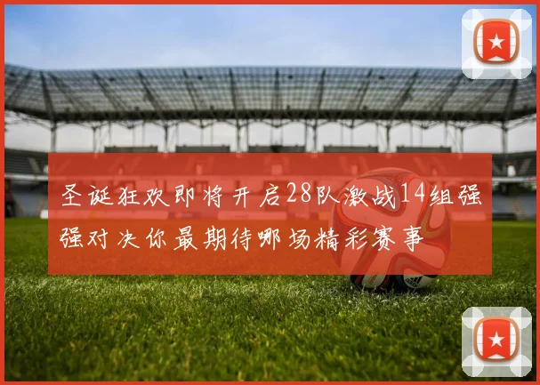 圣诞狂欢即将开启28队激战14组强强对决你最期待哪场精彩赛事