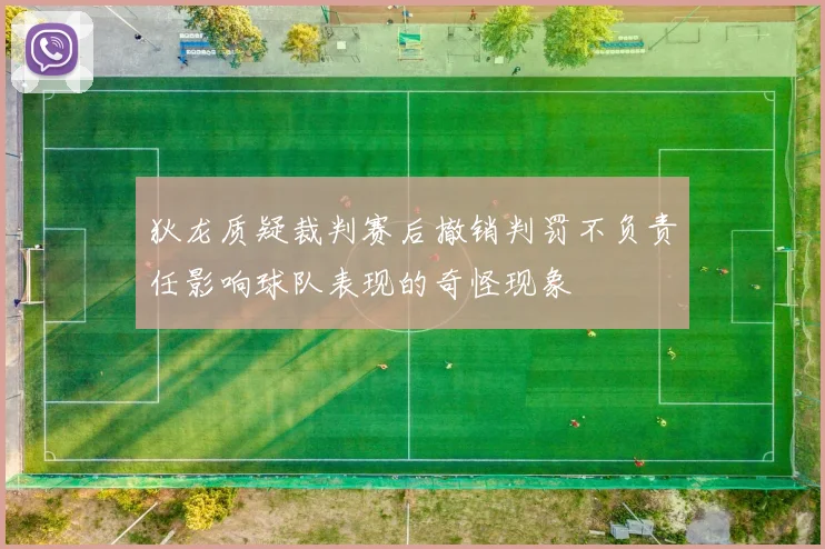 狄龙质疑裁判赛后撤销判罚不负责任影响球队表现的奇怪现象